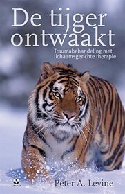De tijger ontwaakt: traumabehandeling met lichaamsgerichte therapie (Dutch Edition)