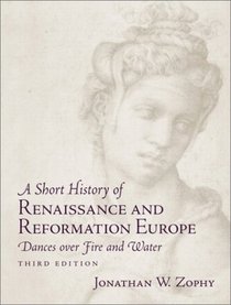 A Short History of Renaissance and Reformation Europe: Dances over Fire and Water (3rd Edition)