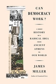 Can Democracy Work?: A Short History of a Radical Idea from Ancient Athens to Our World