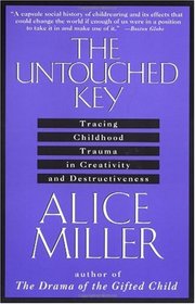 The Untouched Key : Tracing Childhood Trauma in Creativity and Destructiveness