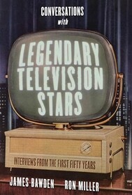 Conversations with Legendary Television Stars: Interviews from the First Fifty Years (Screen Classics)