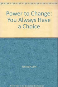 Power to Change: You Always Have a Choice