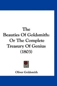 The Beauties Of Goldsmith: Or The Complete Treasury Of Genius (1803)