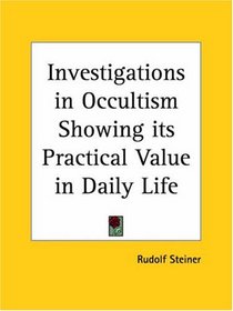 Investigations in Occultism Showing its Practical Value in Daily Life