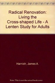 Radical Renovation: Living the Cross-shaped Life - A Lenten Study for Adults