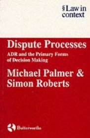 Dispute Processes : ADR and the Primary Forms of Decision Making (Law in Context)