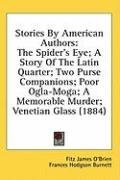 Stories By American Authors: The Spider's Eye; A Story Of The Latin Quarter; Two Purse Companions; Poor Ogla-Moga; A Memorable Murder; Venetian Glass (1884)