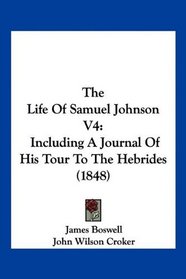 The Life Of Samuel Johnson V4: Including A Journal Of His Tour To The Hebrides (1848)