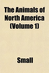 The Animals of North America (Volume 1)