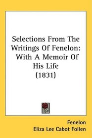 Selections From The Writings Of Fenelon: With A Memoir Of His Life (1831)