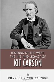 Legends of the West: The Life and Legacy of Kit Carson