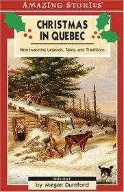 Christmas in Quebec: Heartwarming Legends, Tales, and Traditions (An Amazing Stories Book) (Amazing Stories)