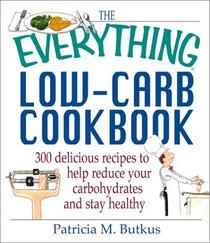 The Everything Low-Carb Cookbook: 300 Delicious Recipes to Help Reduce Your Carbohydrates and Stay Healthy (Everything Series)