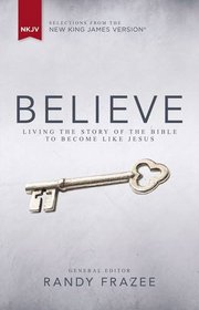 Believe, NKJV: Living the Story of the Bible to Become Like Jesus