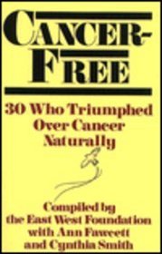 Cancer-Free: 30 Who Triumphed over Cancer Naturally