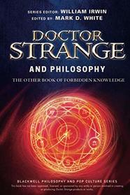 Doctor Strange and Philosophy: The Other Book of Forbidden Knowledge (The Blackwell Philosophy and Pop Culture Series)