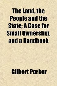 The Land, the People and the State; A Case for Small Ownership, and a Handbook