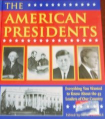 The American Presidents: Everything You Wanted to Know About the 43 Leaders of Our Country