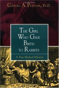 The Girl Who Gave Birth to Rabbits: A True Medical Mystery