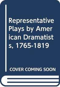 Representative Plays by American Dramatists, 1765-1819