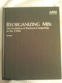 Reorganizing Mis: The Evolution of Business Computing in the 1990's (Professional Reference Series)