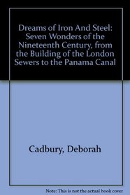 Dreams of Iron And Steel: Seven Wonders of the Nineteenth Century, from the Building of the London Sewers to the Panama Canal