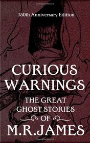 Curious Warnings: The Great Ghost Stories of M.R. James. by M.R. James