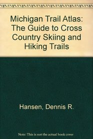 Michigan Trail Atlas: The Guide to Cross Country Skiing and Hiking Trails
