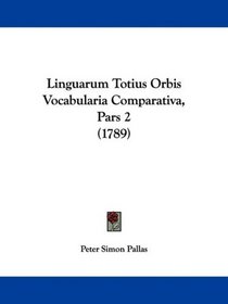 Linguarum Totius Orbis Vocabularia Comparativa, Pars 2 (1789) (Latin Edition)