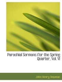 Parochial Sermons for the Spring Quarter, Vol. VI