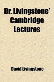 Dr. Livingstone' Cambridge Lectures