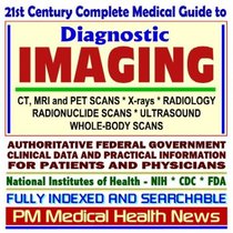 21st Century Complete Medical Guide to Diagnostic Imaging, including Computed Tomography (CT or CAT), Magnetic Resonance Imaging (MRI), and Positron Emission ... for Patients and Physicians (CD-ROM)