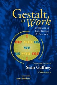 Gestalt at Work: Integrating Life, Theory and Practice