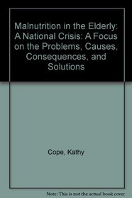 Malnutrition in the Elderly: A National Crisis: A Focus on the Problems, Causes, Consequences, and Solutions