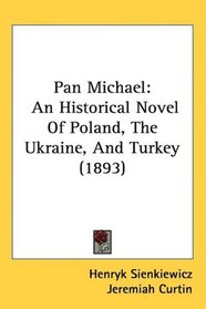 Pan Michael: An Historical Novel Of Poland, The Ukraine, And Turkey (1893)