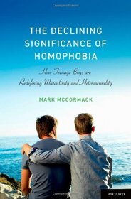 The Declining Significance of Homophobia: How Teenage Boys are Redefining Masculinity and Heterosexuality (Sexuality, Identity, and Society)