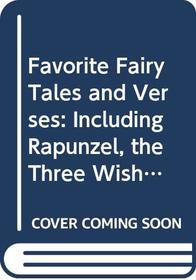 Favorite Fairy Tales and Verses: Including Rapunzel, the Three Wishes, the Master of All Masters, the Golden Goose, the Frog Prince, the Princess an
