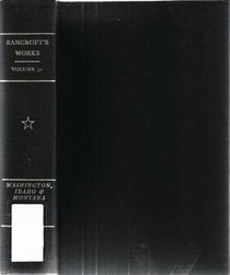 Histroy of Washington, Idaho, and Montana (The Works of Hubert Howe Bancroft - Volume 31)