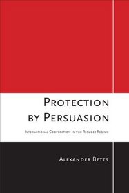 Protection by Persuasion: International Cooperation in the Refugee Regime