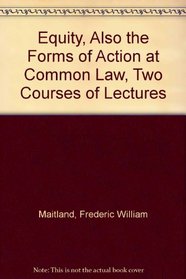 Equity, Also the Forms of Action at Common Law, Two Courses of Lectures