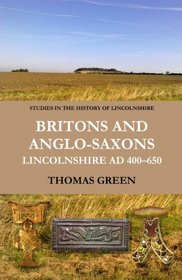 Britons and Anglo-Saxons: Lincolnshire AD 400 - 650 (Studies in the History of Lincolnshire)