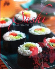 Sushi: A Classic Collection of Japanese-Style Recipes