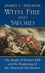 With Fire and Sword: The Battle of Bunker Hill and the Beginning of the American Revolution (Thorndike Press Large Print Nonfiction Series)