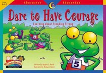 Dare to Have Courage: Learning About Standing Strong (Character Education Readers)