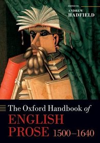 The Oxford Handbook of English Prose 1500-1640 (Oxford Handbooks)