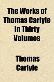 The Works of Thomas Carlyle in Thirty Volumes