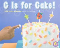 C Is for Cake!: A Birthday Alphabet (Alphabet Fun) (A+:  Alphabet Fun)