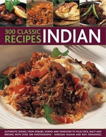 300 Classic Indian Recipes: Authentic dishes, from kebabs, korma and tandoori to pilau rice, balti and biryani, with over 300 photographs