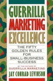 Guerrilla Marketing Excellence : The 50 Golden Rules for Small-Business Success (Guerrilla Marketing)
