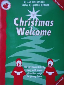 A Christmas welcome: The Christmas nativity story retold with narration and seven attractive songs for junior choirs, church groups and all those who love to sing